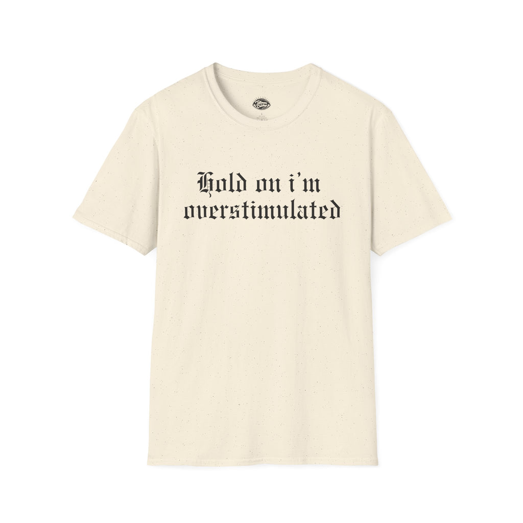 Hold on Im Overstimulated Tee | Statement Wear