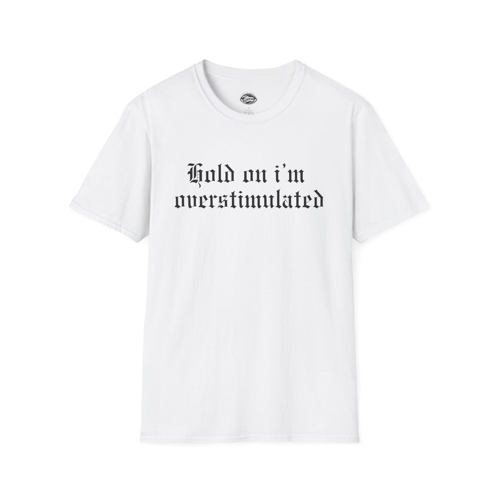 Hold on Im Overstimulated Tee | Statement Wear